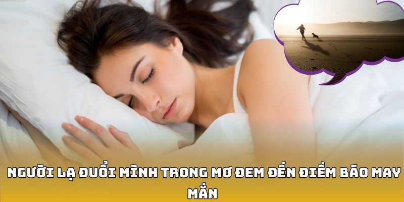 Người lạ đuổi mình trong mơ đem đến điềm báo may mắn 